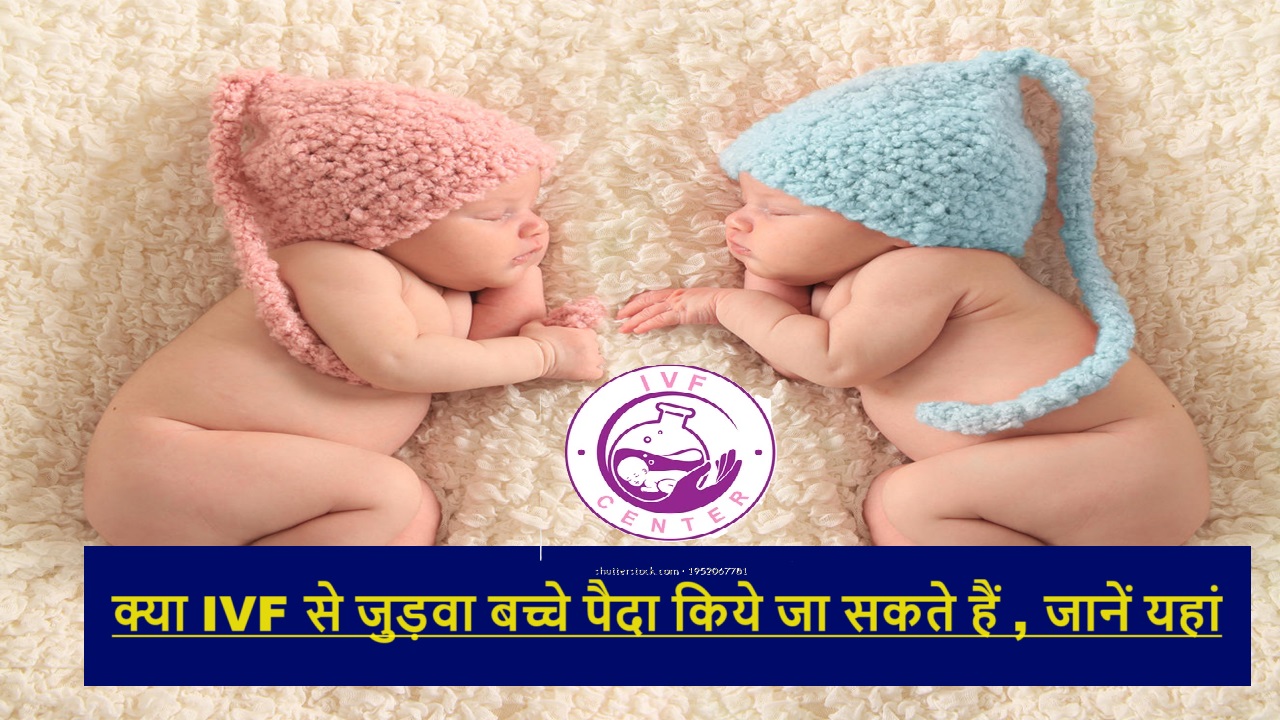 क्या IVF से जुड़वा बच्चे पैदा किये जा सकते हैं